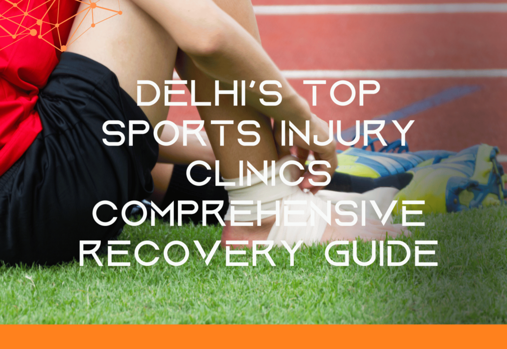 Delhi’s Top Sports Injury Clinics | Comprehensive Recovery Guide