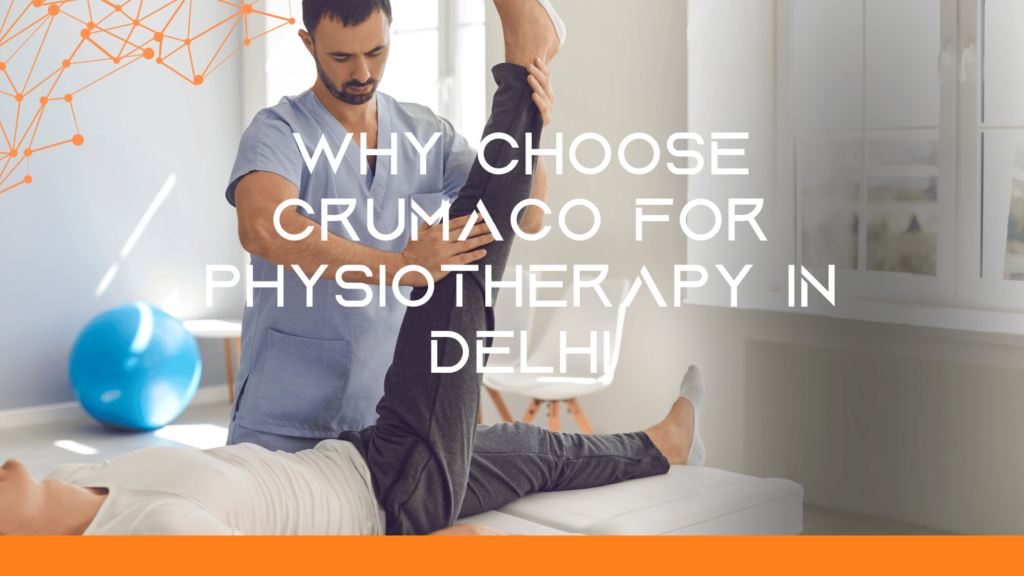 Why Choose Crumaco for Physiotherapy in Delhi?