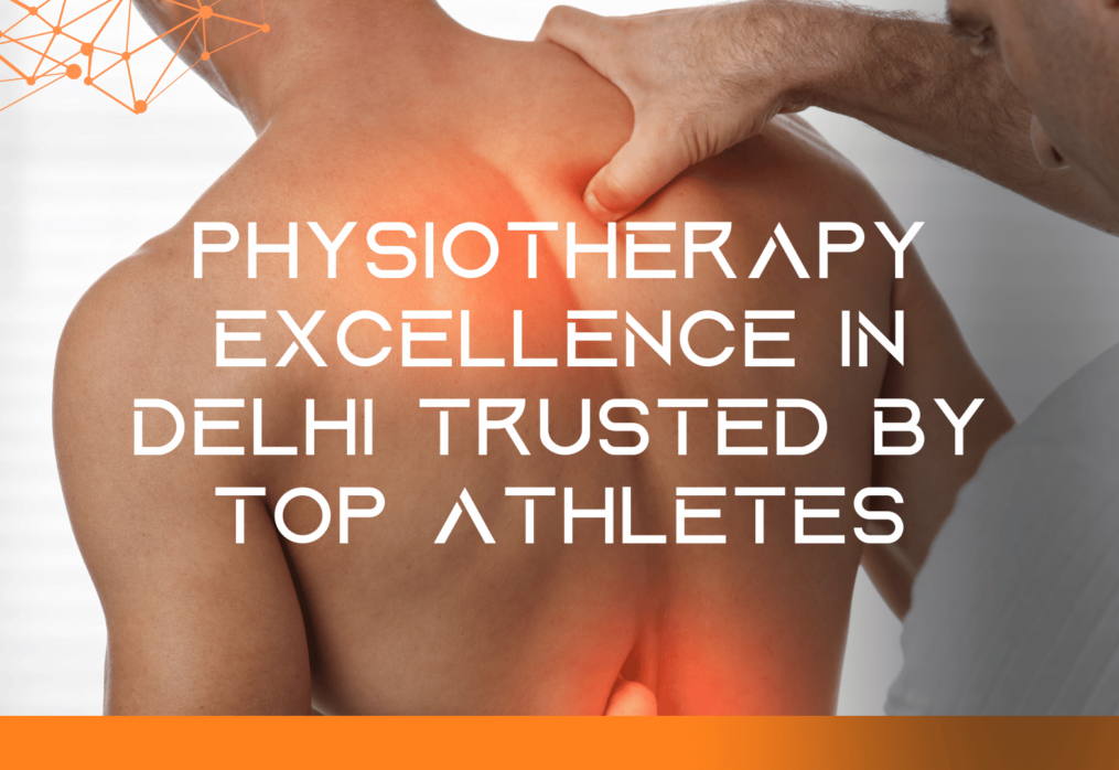 Physiotherapy Excellence in Delhi Trusted by Top Athletes