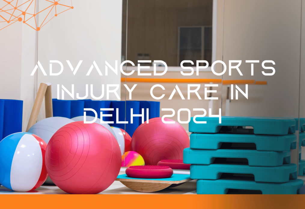 Advanced Sports Injury Care in Delhi 2024