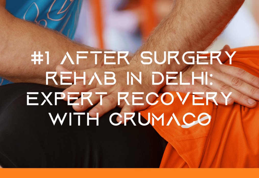#1 After Surgery Rehab in Delhi: Expert Recovery with Crumaco